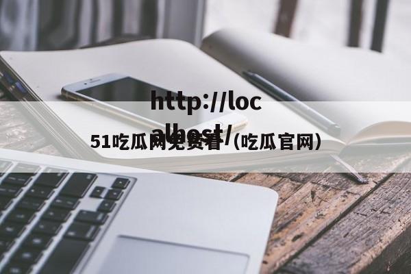51吃瓜网免费看（吃瓜官网）