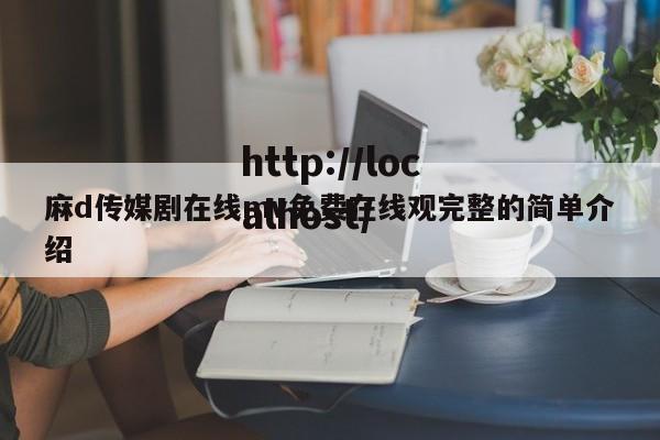 麻d传媒剧在线mv免费在线观完整的简单介绍
